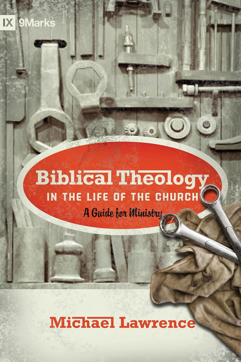Biblical Theology the Life of Church (Foreword by Thomas R. Schreiner): A Guide for Ministry