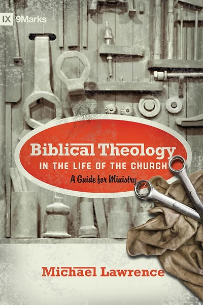 Biblical Theology the Life of Church (Foreword by Thomas R. Schreiner): A Guide for Ministry