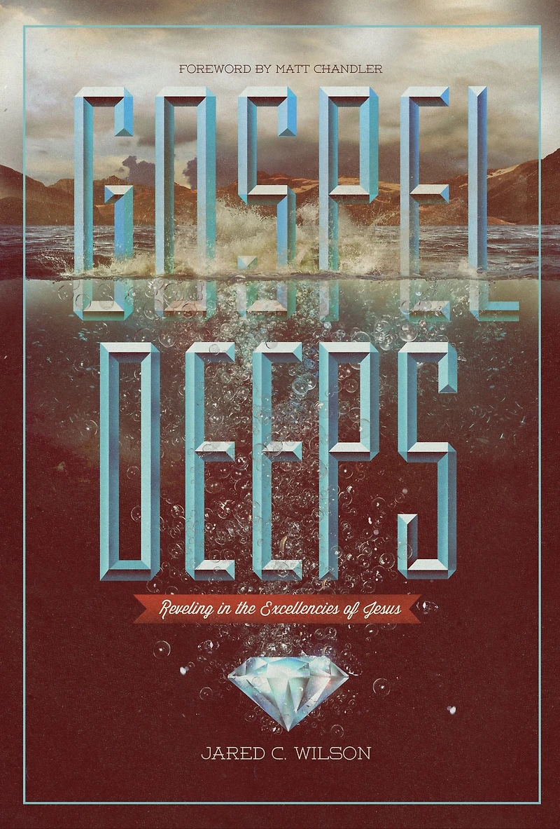 Gospel Deeps: Reveling the Excellencies of Jesus