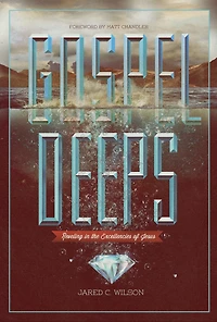 Gospel Deeps: Reveling the Excellencies of Jesus