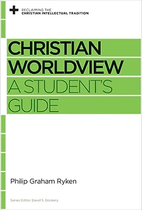Christian Worldview: A Student's Guide