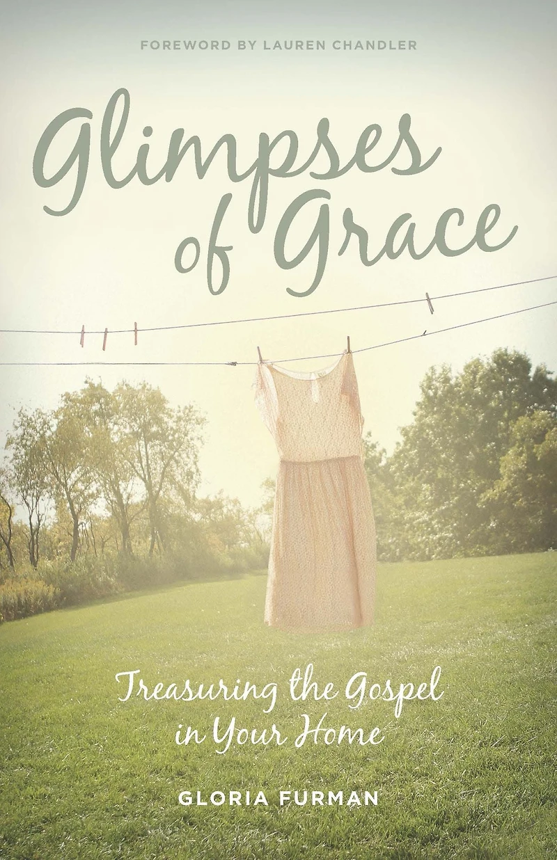 Glimpses of Grace: Treasuring the Gospel Your Home