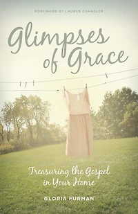 Glimpses of Grace: Treasuring the Gospel Your Home