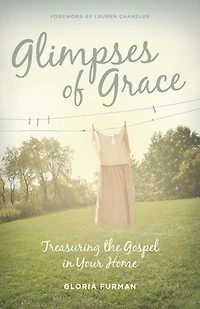 Glimpses of Grace: Treasuring the Gospel Your Home