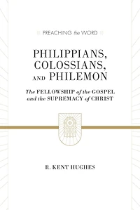 Philippians, Colossians, and Philemon: The Fellowship of the Gospel and The Supremacy of Christ