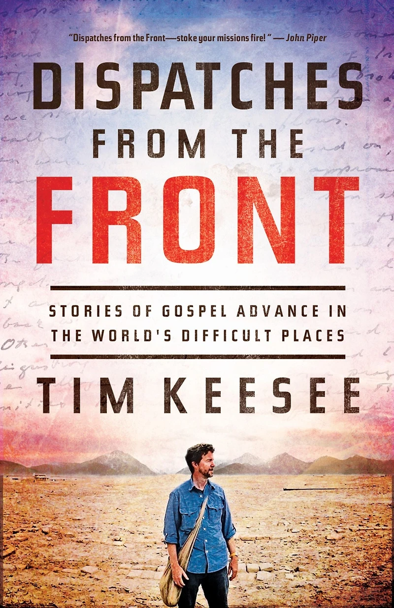 Dispatches from the Front: Stories of Gospel Advance World's Difficult Places