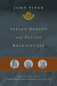 Seeing Beauty and Saying Beautifully: the Power of Poetic Effort Work George Herbert, Whitefield, C. S. Lewis