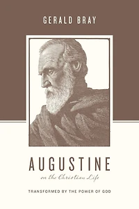 Augustine on the Christian Life: Transformed by Power of God