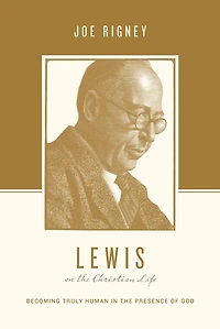 Lewis on the Christian Life: Becoming Truly Human Presence of God