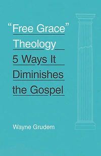 "Free Grace" Theology: 5 Ways It Diminishes the Gospel