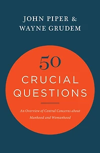50 Crucial Questions: An Overview of Central Concerns about Manhood and Womanhood