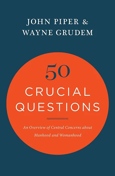 50 Crucial Questions: An Overview of Central Concerns about Manhood and Womanhood