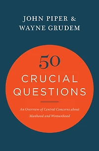 50 Crucial Questions: An Overview of Central Concerns about Manhood and Womanhood