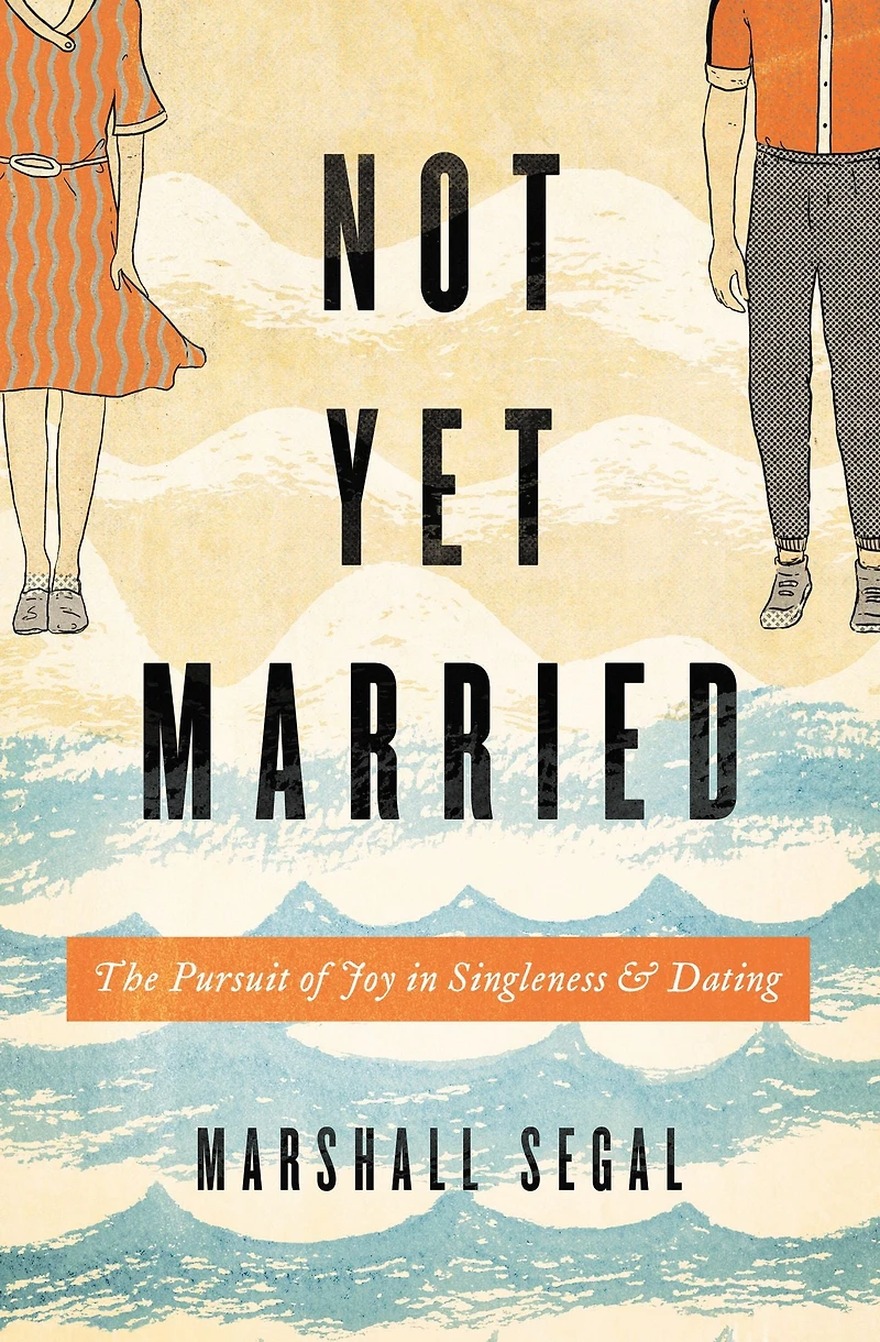 Not Yet Married: The Pursuit of Joy Singleness and Dating