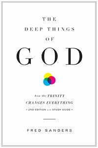 the Deep Things of God (Second Edition): How Trinity Changes Everything
