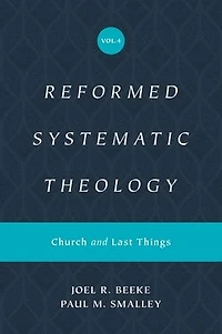 Reformed Systematic Theology, Volume 4: Church and Last Things