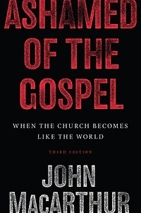 Ashamed of the Gospel (3rd Edition): When Church Becomes Like World