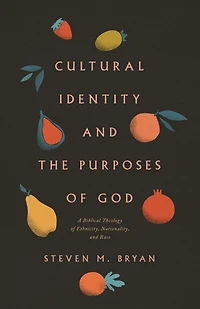 Cultural Identity and the Purposes of God: A Biblical Theology Ethnicity, Nationality, Race
