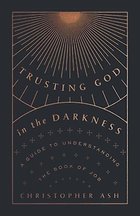 Trusting God the Darkness: A Guide to Understanding Book of Job