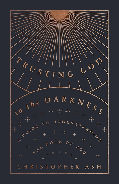 Trusting God the Darkness: A Guide to Understanding Book of Job