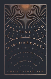 Trusting God the Darkness: A Guide to Understanding Book of Job