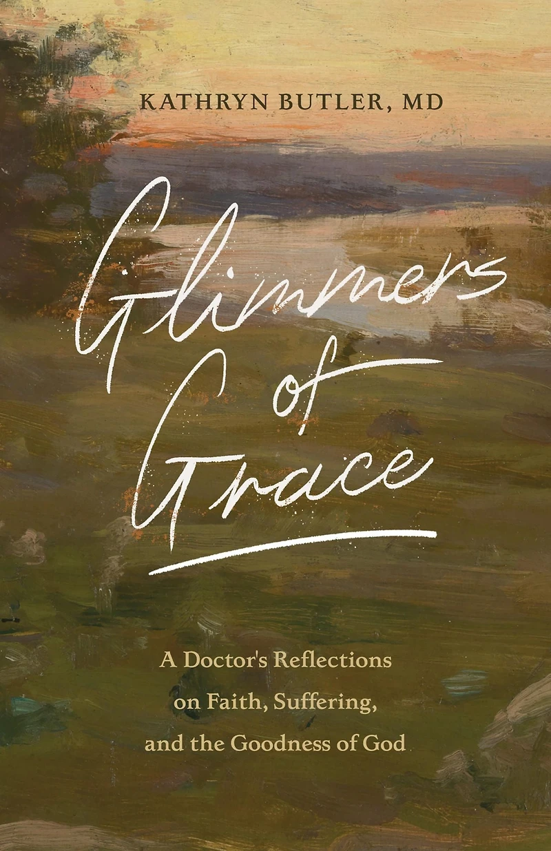 Glimmers of Grace: A Doctor's Reflections on Faith, Suffering, and the Goodness God
