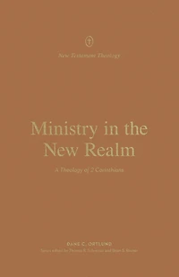Ministry the New Realm: A Theology of 2 Corinthians