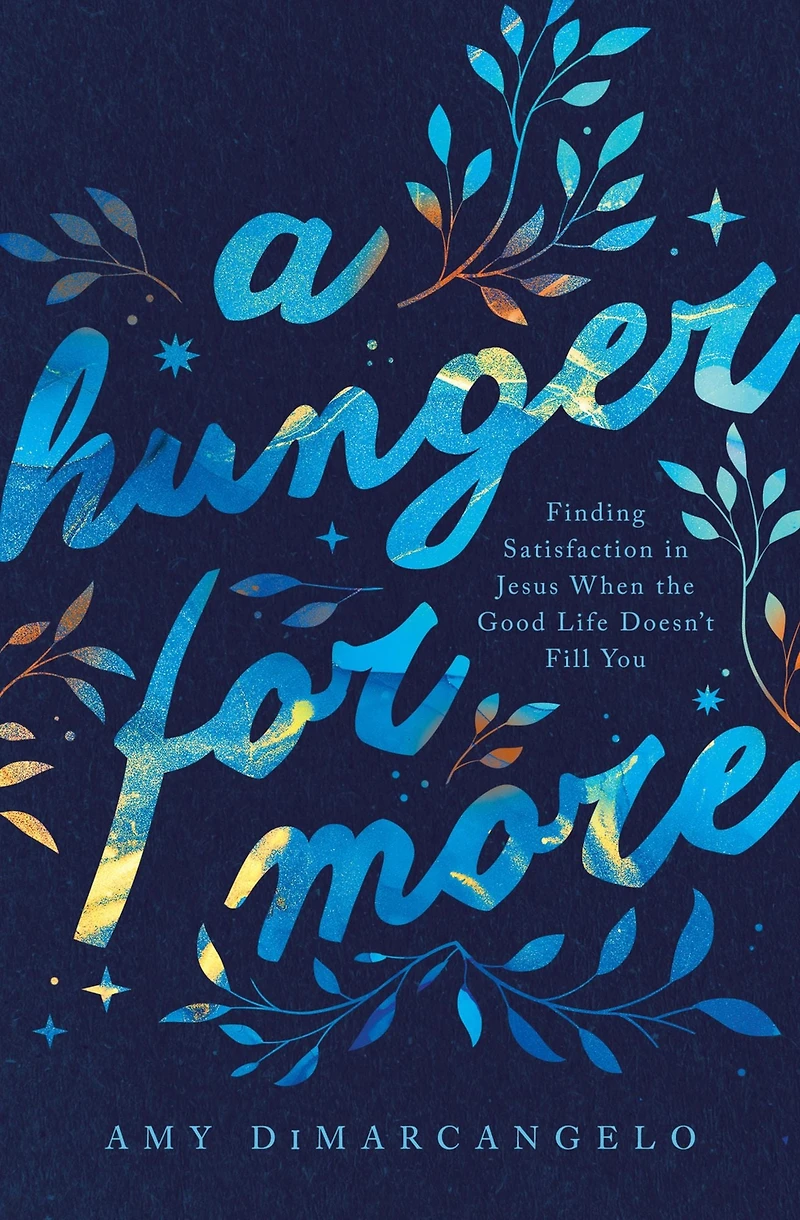 A Hunger for More: Finding Satisfaction Jesus When the Good Life Doesn't Fill You