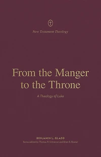 From the Manger to Throne: A Theology of Luke