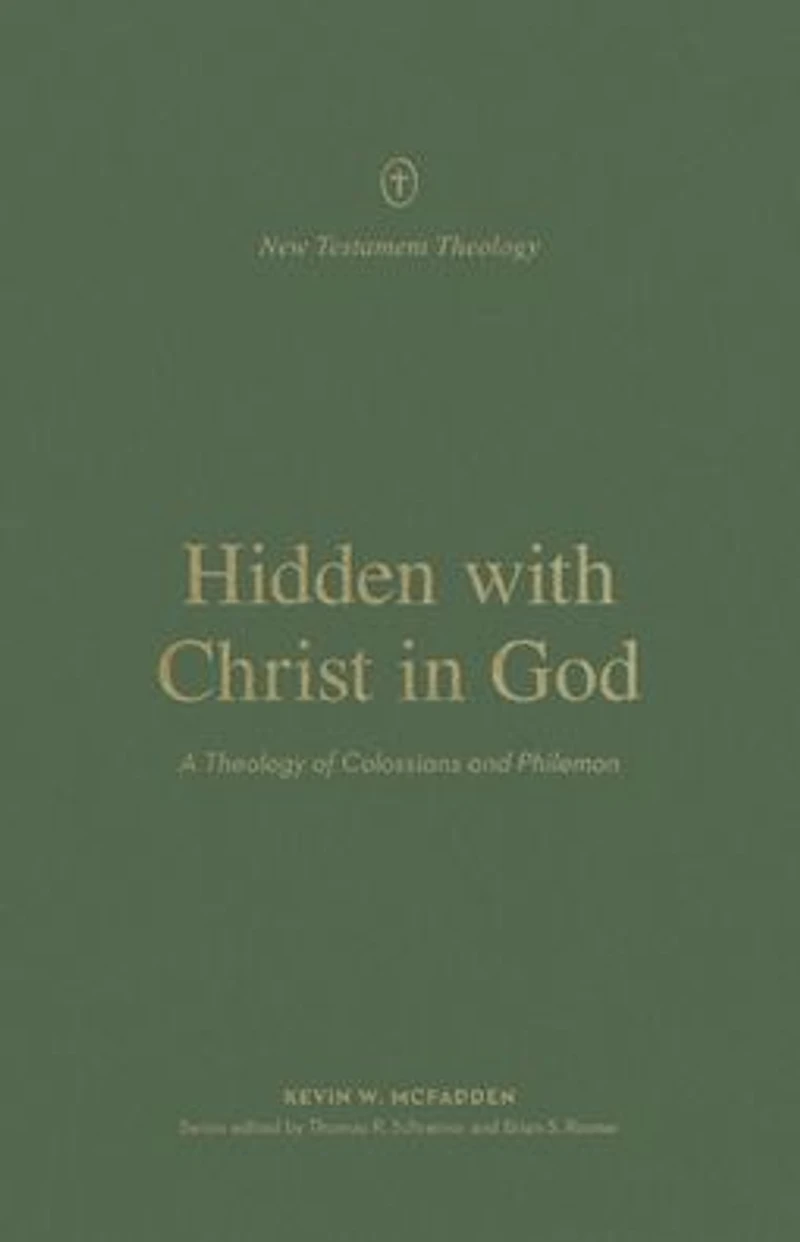 Hidden with Christ God: A Theology of Colossians and Philemon