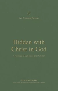 Hidden with Christ God: A Theology of Colossians and Philemon