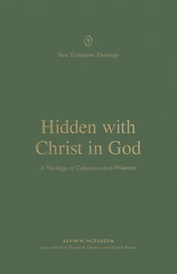 Hidden with Christ God: A Theology of Colossians and Philemon