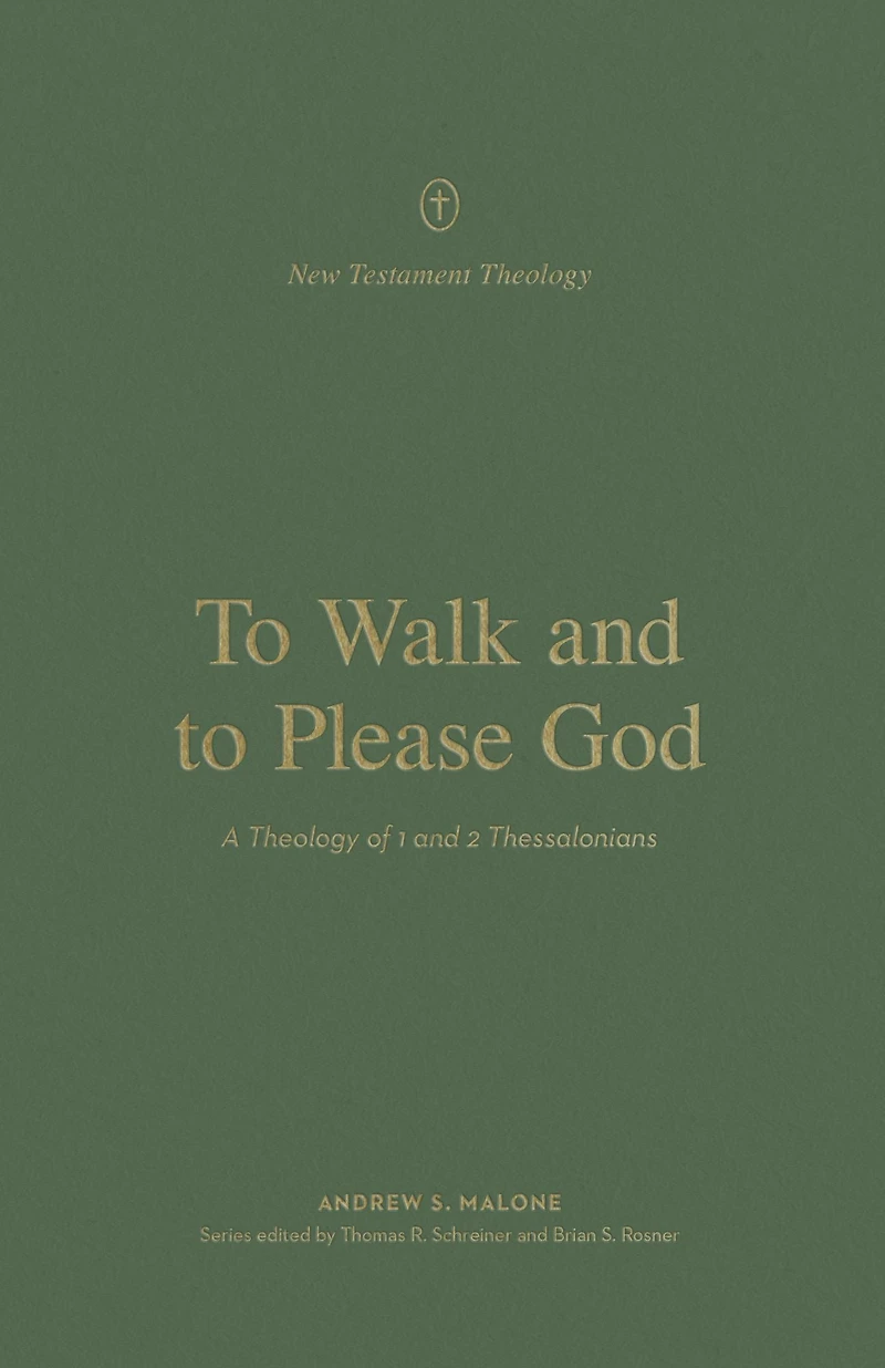 to Walk and Please God: A Theology of 1 2 Thessalonians
