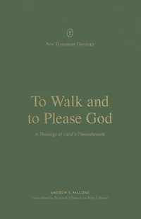 to Walk and Please God: A Theology of 1 2 Thessalonians