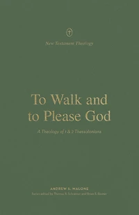 to Walk and Please God: A Theology of 1 2 Thessalonians