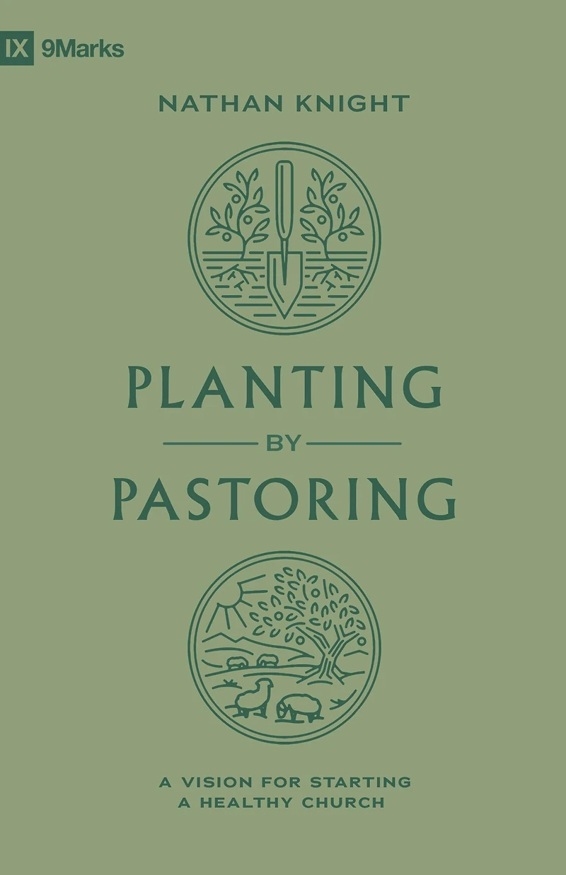 Planting by Pastoring: a Vision for Starting Healthy Church