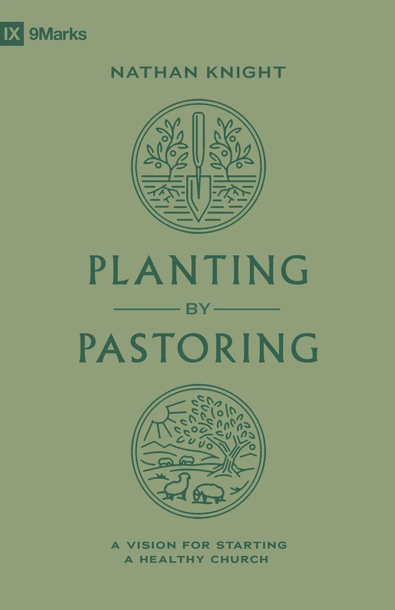 Planting by Pastoring: a Vision for Starting Healthy Church