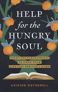 Help for the Hungry Soul: Eight Encouragements to Grow Your Appetite God's Word