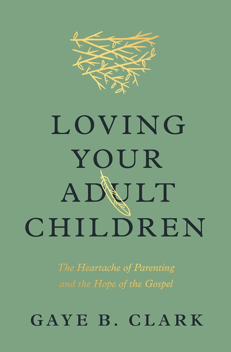 Loving Your Adult Children: the Heartache of Parenting and Hope Gospel
