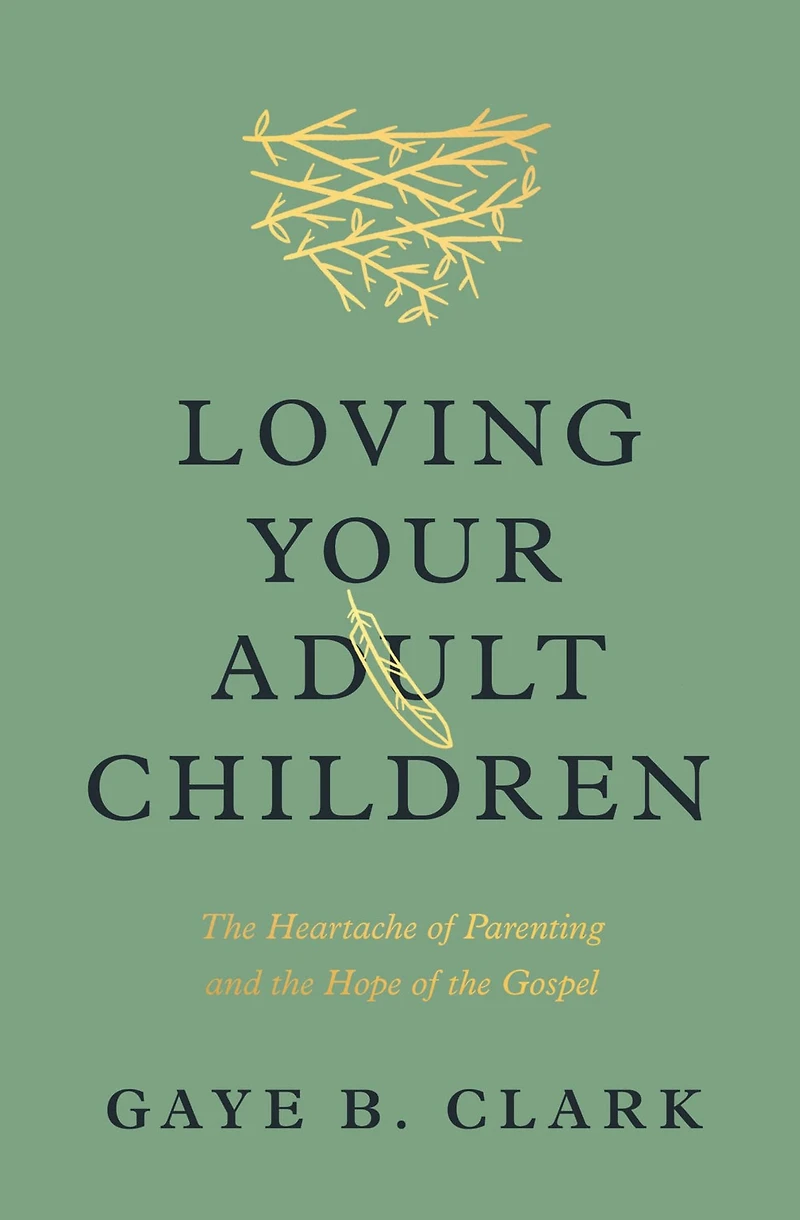 Loving Your Adult Children: the Heartache of Parenting and Hope Gospel