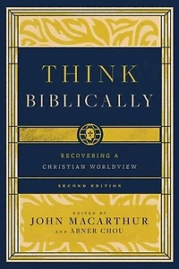 Think Biblically (2nd edition): Recovering a Christian Worldview