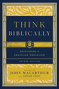 Think Biblically (2nd edition): Recovering a Christian Worldview