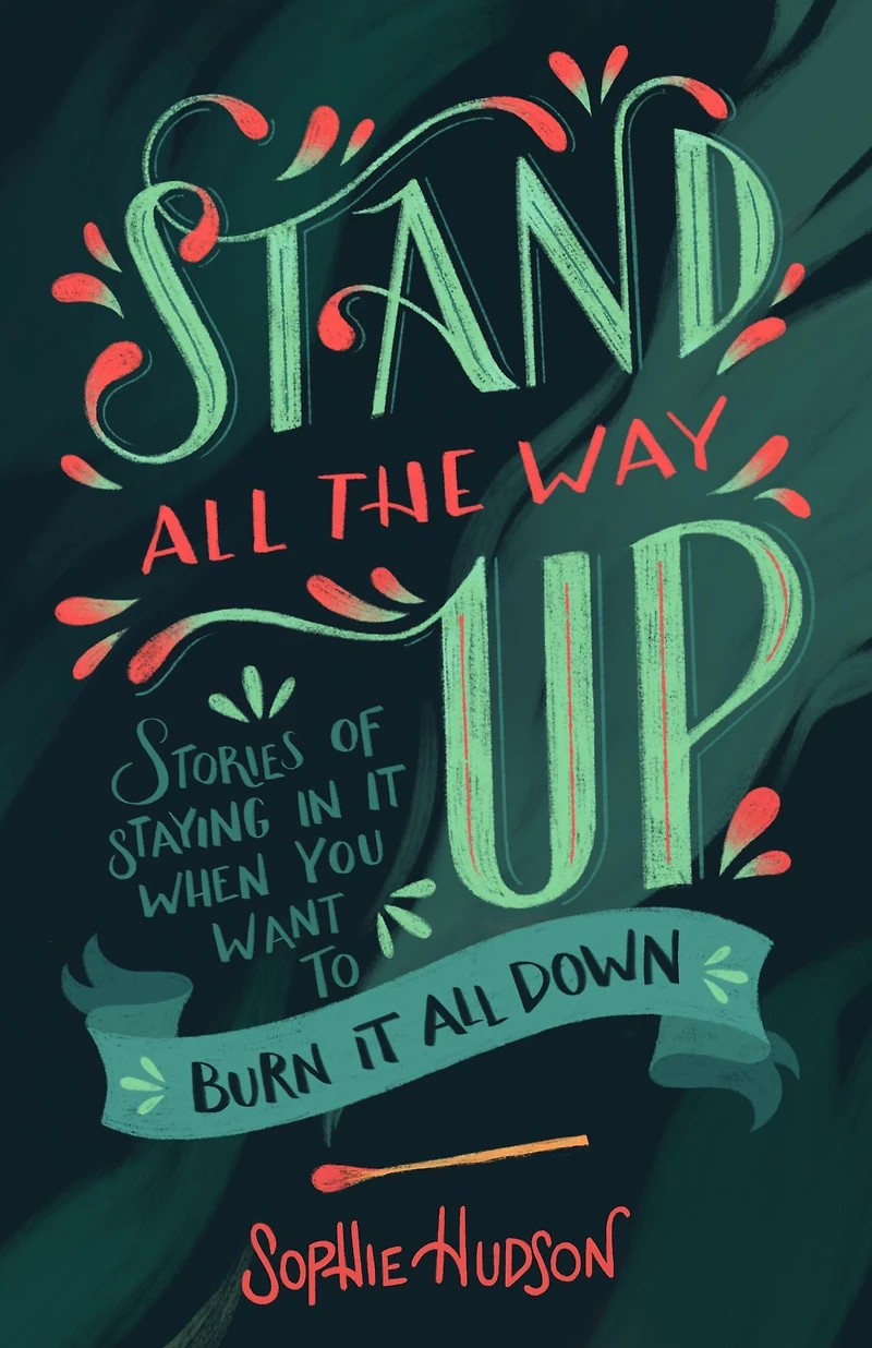 Stand All the Way Up: Stories of Staying It When You Want to Burn Down