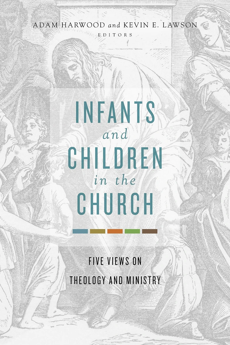 Infants and Children the Church: Five Views on Theology Ministry