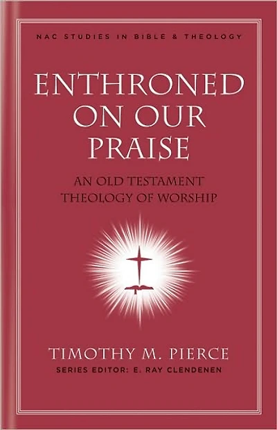 Enthroned on Our Praise: An Old Testament Theology of Worship
