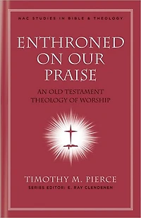 Enthroned on Our Praise: An Old Testament Theology of Worship