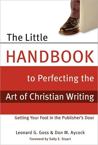 The Little Handbook for Perfecting the Art of Christian Writing: Getting Your Foot in the Publisher's Door