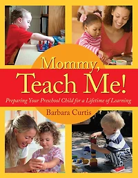 Mommy, Teach Me: Preparing Your Preschool Child for a Lifetime of Learning