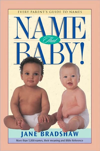 Name That Baby!: Every Parent's Guide to Names
