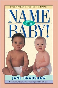 Name That Baby!: Every Parent's Guide to Names